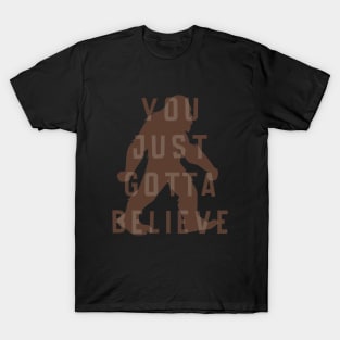 You Just Gotta Believe (Bigfoot) T-Shirt